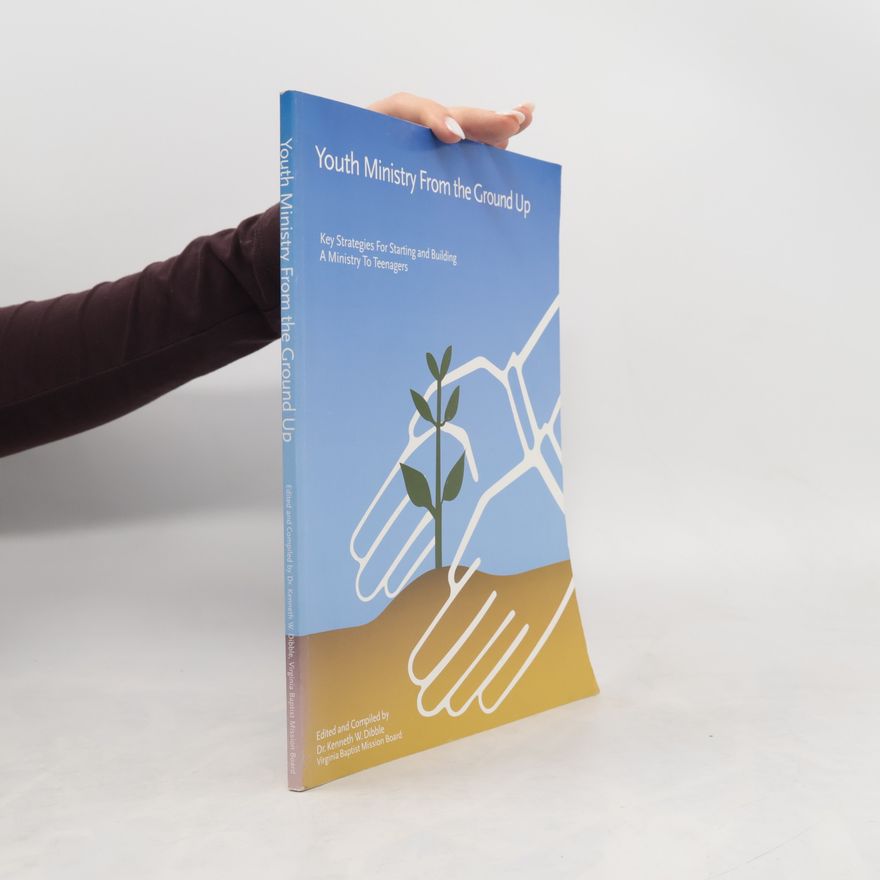 kolektiv Youth Ministry From the Ground Up: Key Strategies For Starting and Building A Ministry To Teenagers