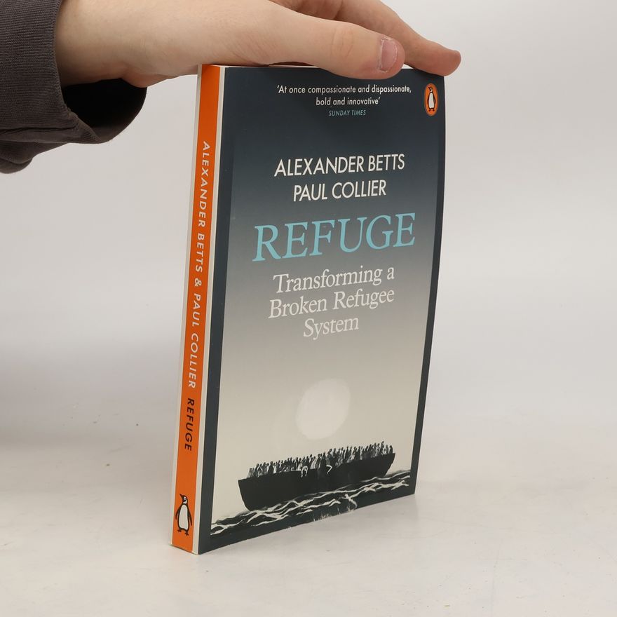 Alexander Betts Refuge : transforming a broken refugee system