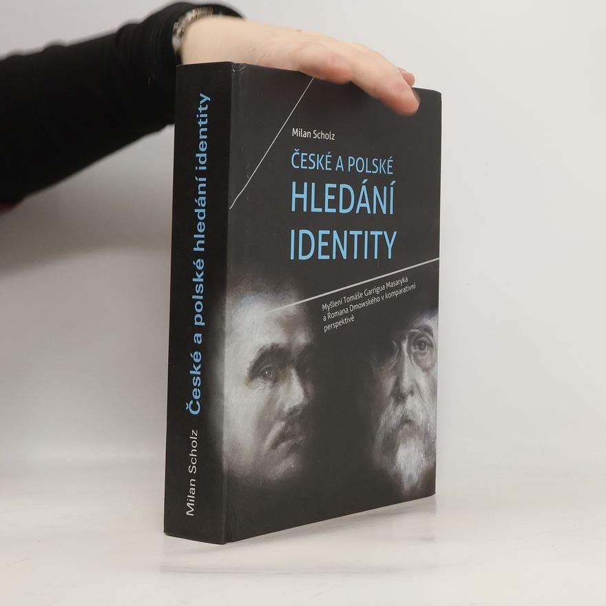 Milan Scholz České a polské hledání identity: myšlení Tomáše Garrigua Masaryka a Romana Dmowského v komparativní perspektivě
