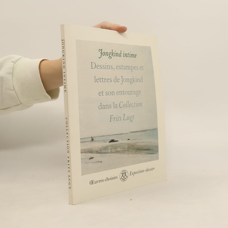 Johan Barthold Jongkind Dessins, estampes et lettres de Jongkind et son entourage dans la collection Frits Lugt