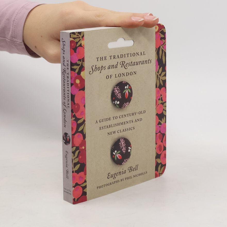 Eugenia Bell The Traditional Shops and Restaurants of London: A Guide to Century-Old Establishments and New Classics