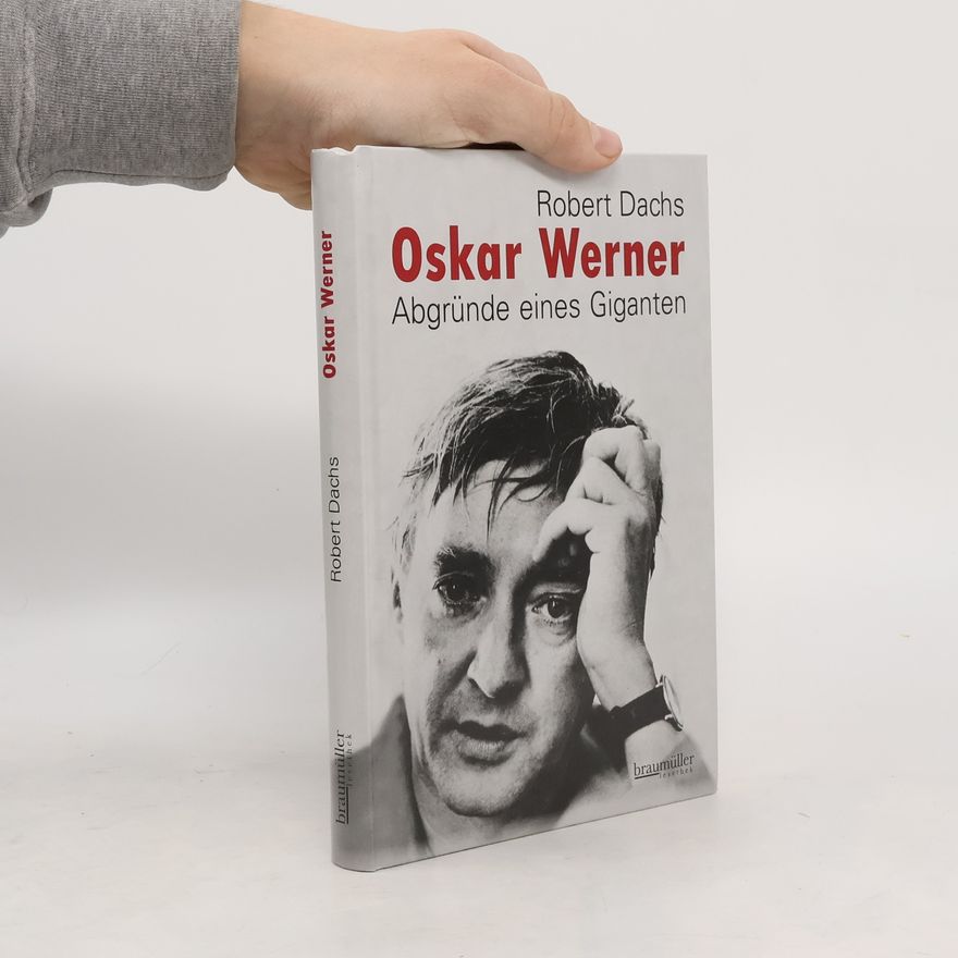 Robert Dachs Oskar Werner : Abgründe eines Giganten