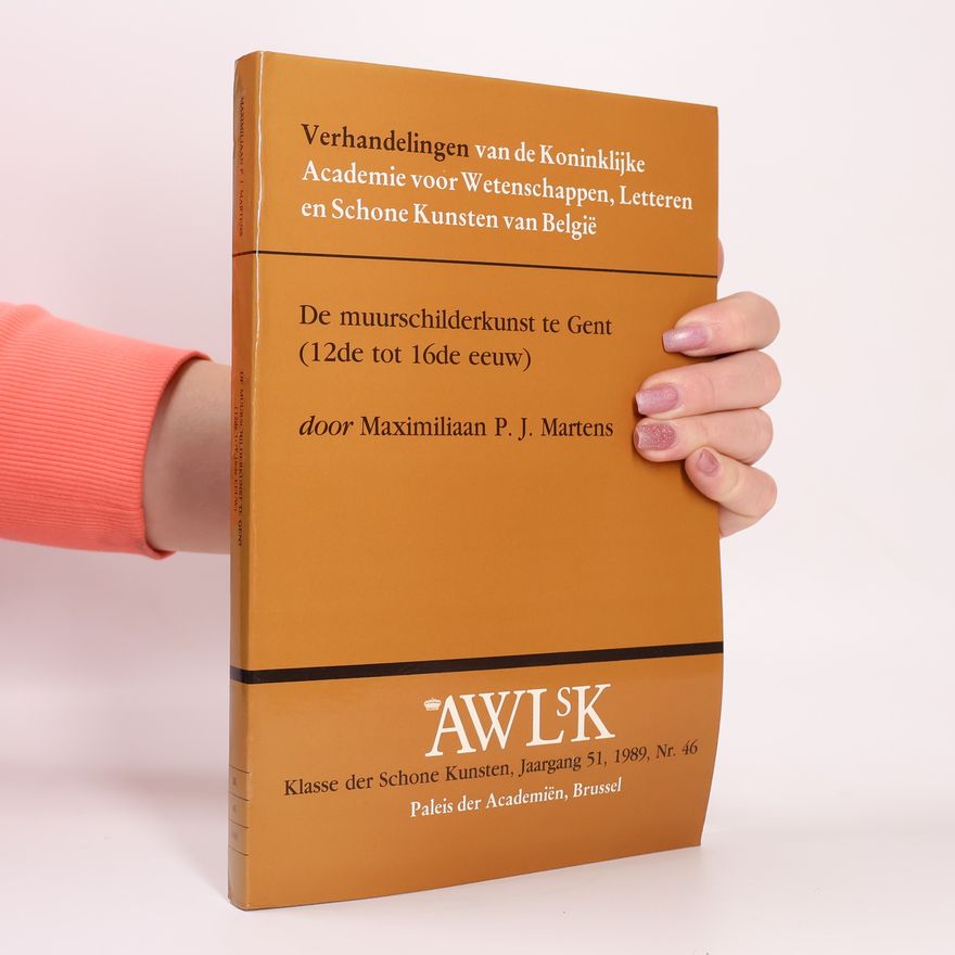 Maximiliaan P. J. Martens Verhandelingen van de Koninklijke Academie voor Wetenschappen, Letteren en Schone Kunsten van België: De muurschilderkunst te Gent