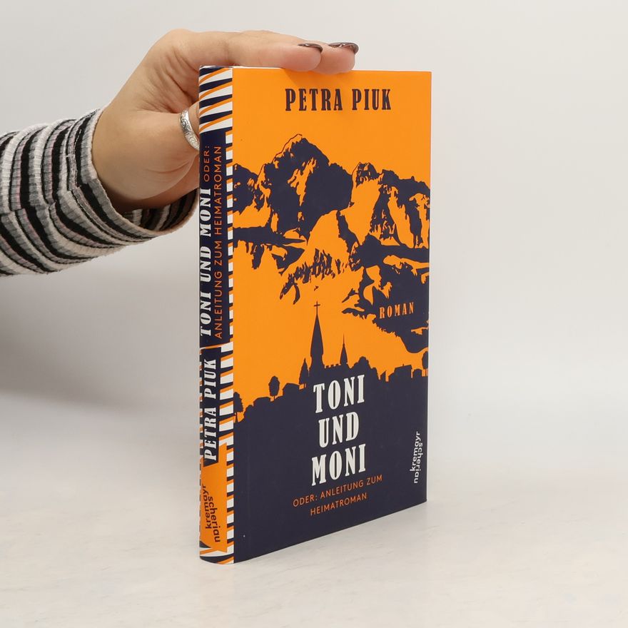 Petra Piuk Toni und Moni oder: Anleitung zum Heimatroman