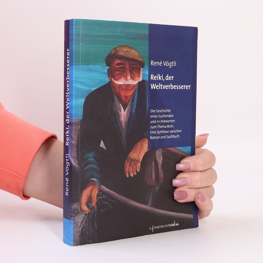René Vögtli Reiki, der Weltverbesserer. Die Geschichte eines Suchenden und 111 Antworten zum Thema Reiki – Eine Synthese zwischen Roman und Sachbuch
