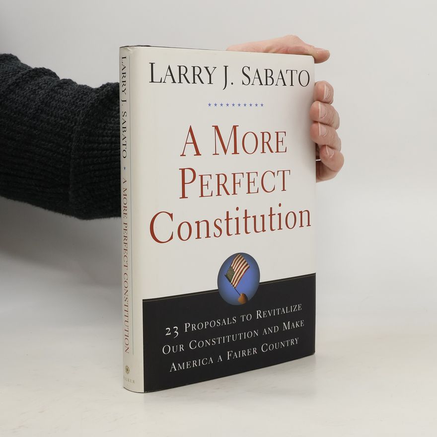 Larry J Sabato A More Perfect Constitution