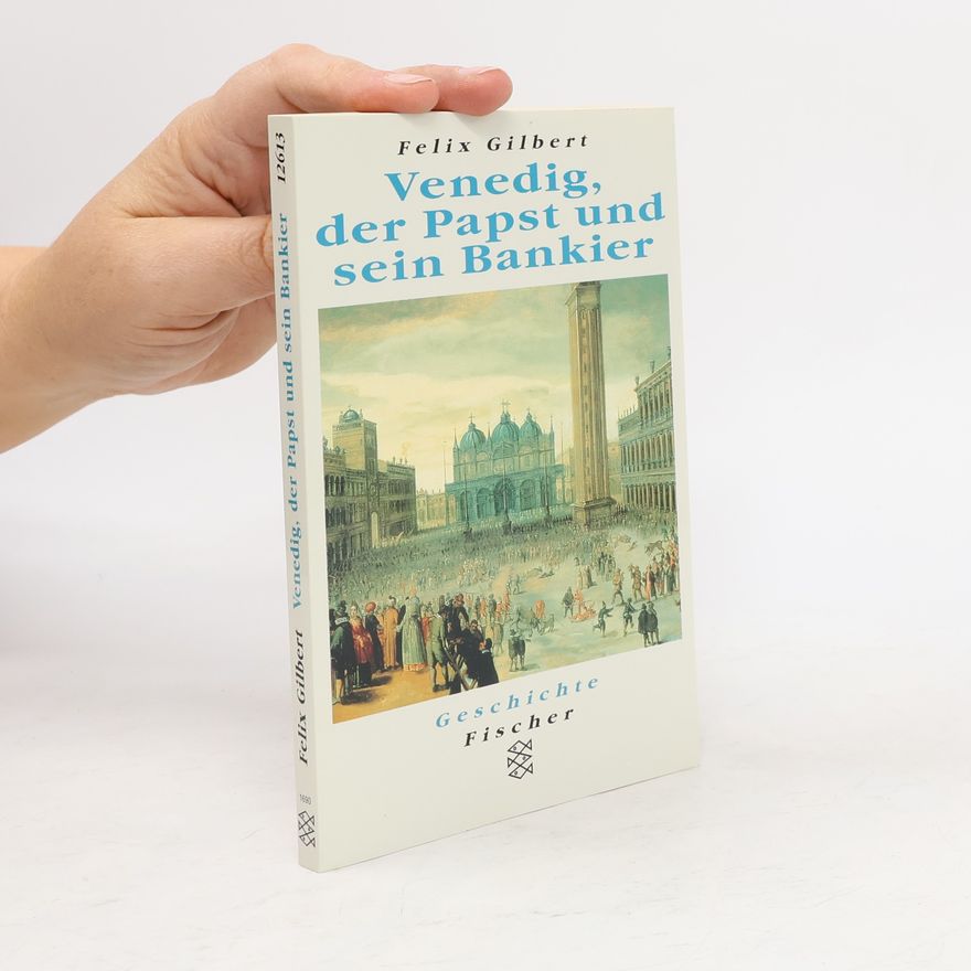 Felix Gilbert Venedig, der Papst und sein Bankier