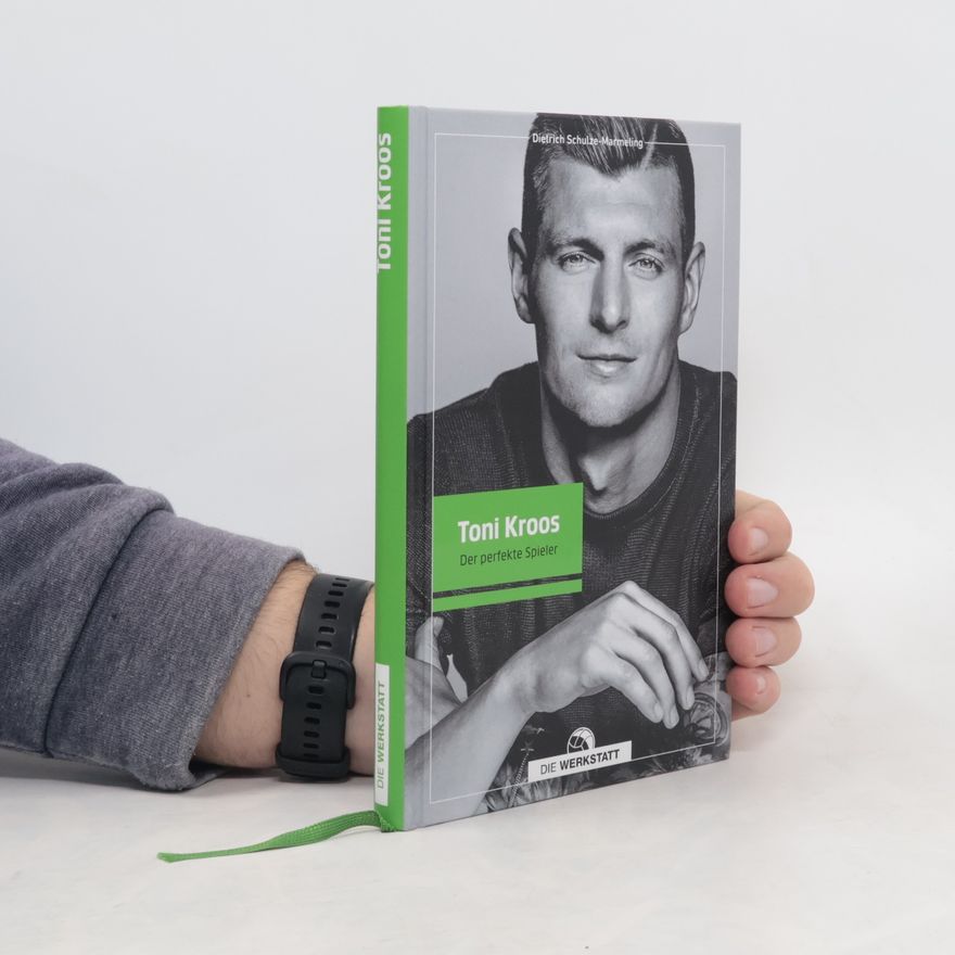 Dietrich Schulze-Marmeling Toni Kroos. Der perfekte Spieler