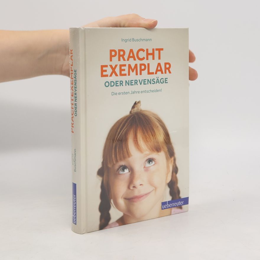 Ingrid Buschmann Prachtexemplar oder Nervensäge. Die ersten Jahre entscheiden!