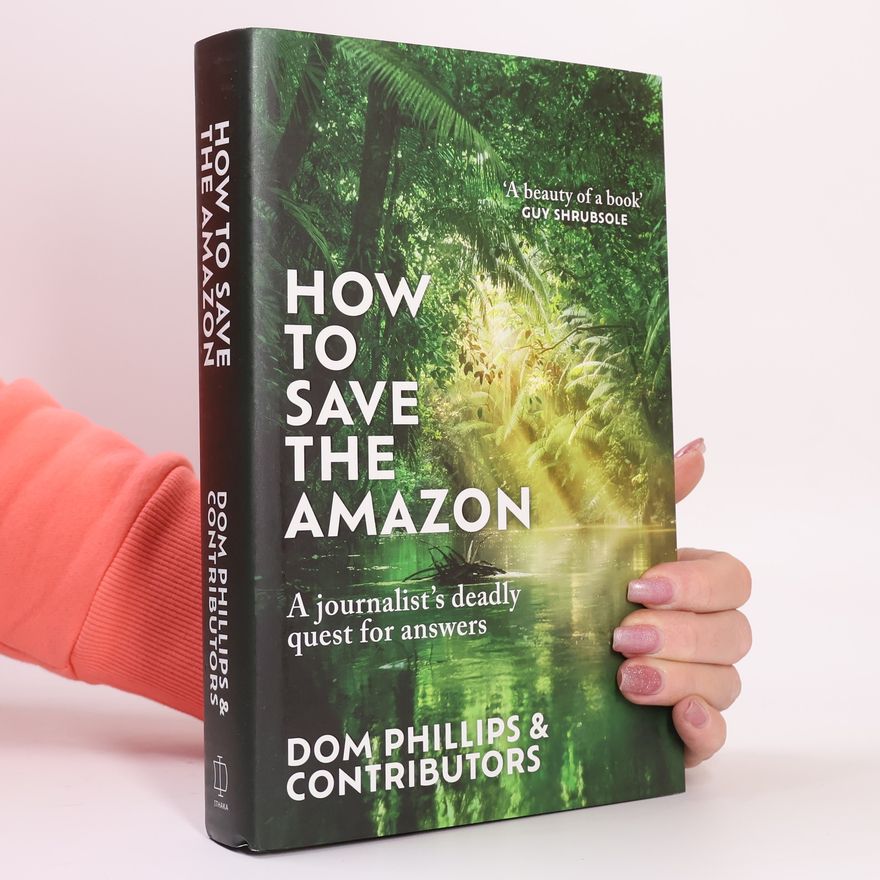Dom Phillips How to Save the Amazon