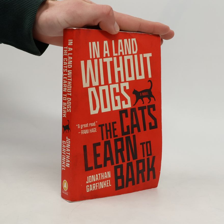 Jonathan Garfinkel In a Land without Dogs the Cats Learn to Bark