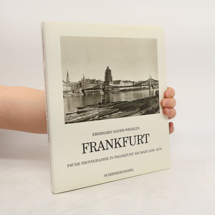 Eberhard Mayer-Wegelin Frühe Photographie in Frankfurt am Main