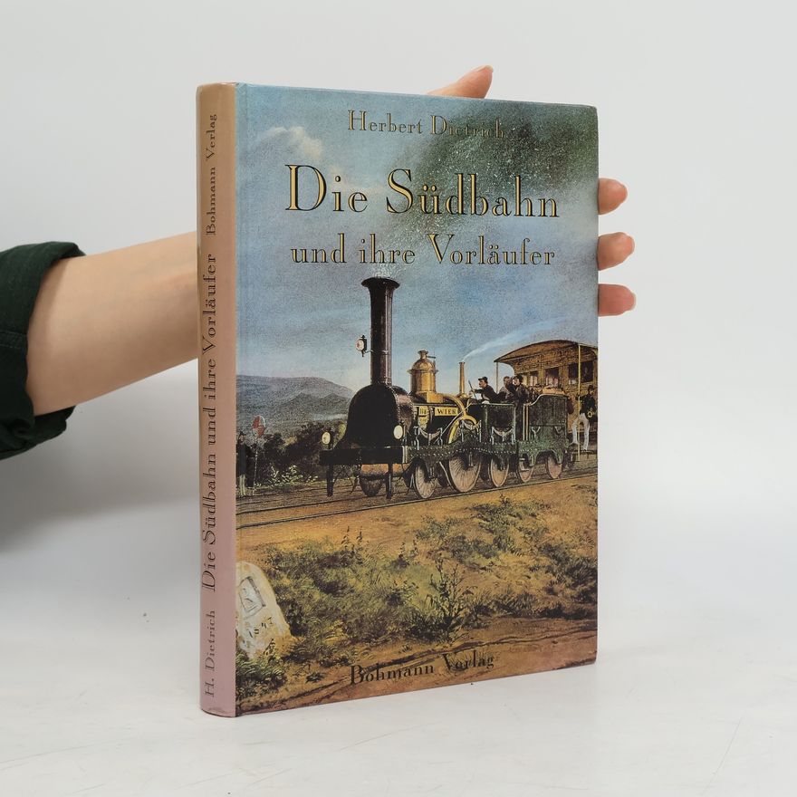 Herbert Dietrich Die Südbahn und ihre Vorläufer