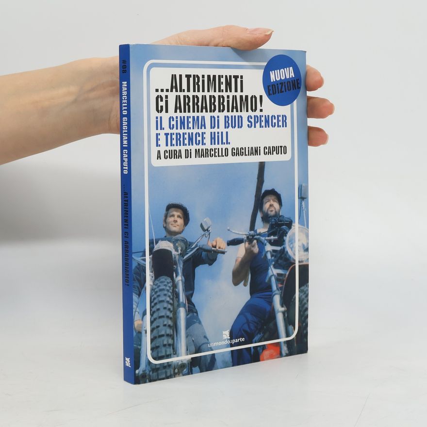Marcello Gagliani Caputo Altrimenti ci arrabbiamo. Il cinema di Bud Spencer e Terence Hill - Nuova edizione