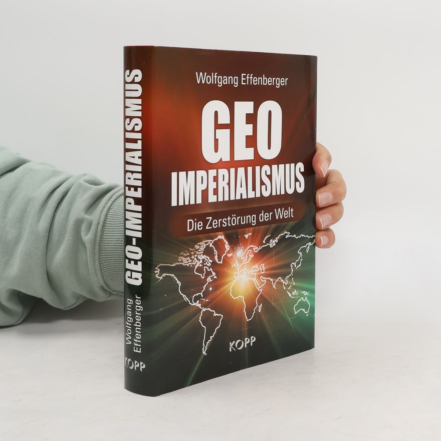 Wolfgang Effenberger Geo Imperialismus. Die Zerstörung der Welt