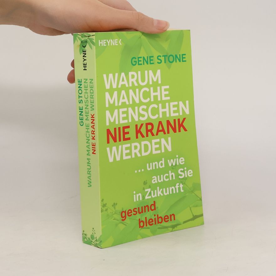 Gene Stone Warum manche Menschen nie krank werden ... und wie auch Sie in Zukunft gesund bleiben