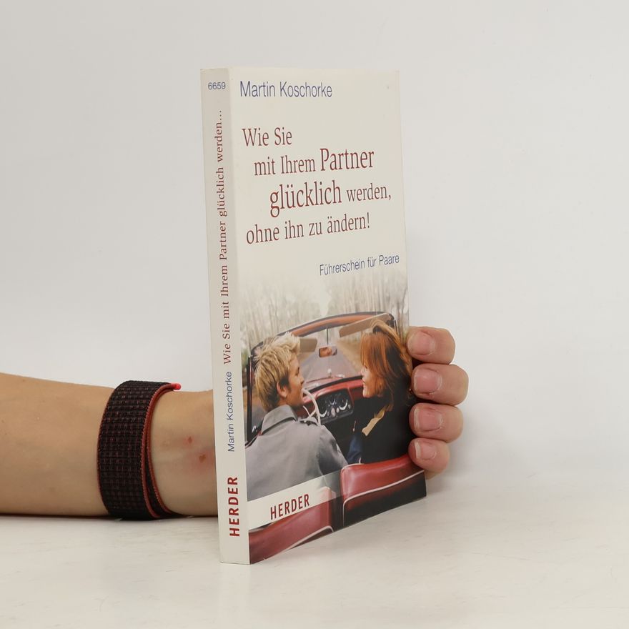 Martin Koschorke Wie Sie mit Ihrem Partner glücklich werden, ohne ihn zu ändern