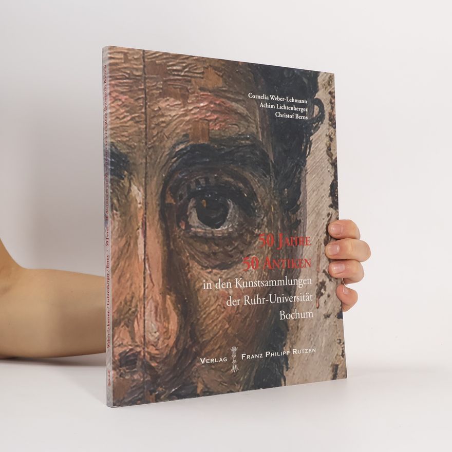 Cornelia Weber-Lehmann 50 Jahre - 50 Antiken in den Kunstsammlungen der Ruhr-Universität Bochum
