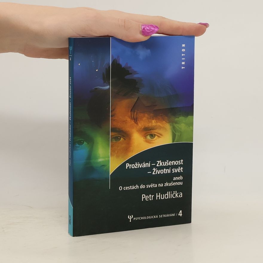 Petr Hudlička Prožívání, zkušenost, životní svět, aneb, O cestách do světa na zkušenou