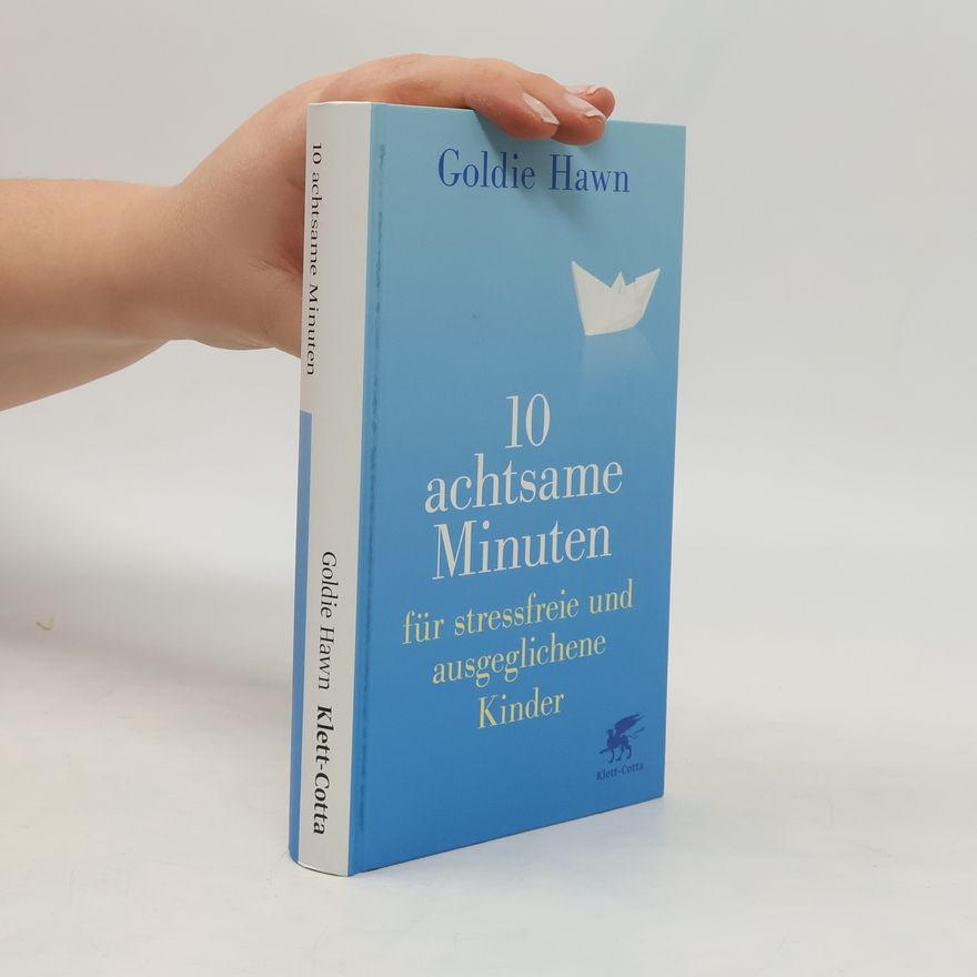Goldie Hawn 10 achtsame Minuten für stressfreie und ausgeglichene Kinder
