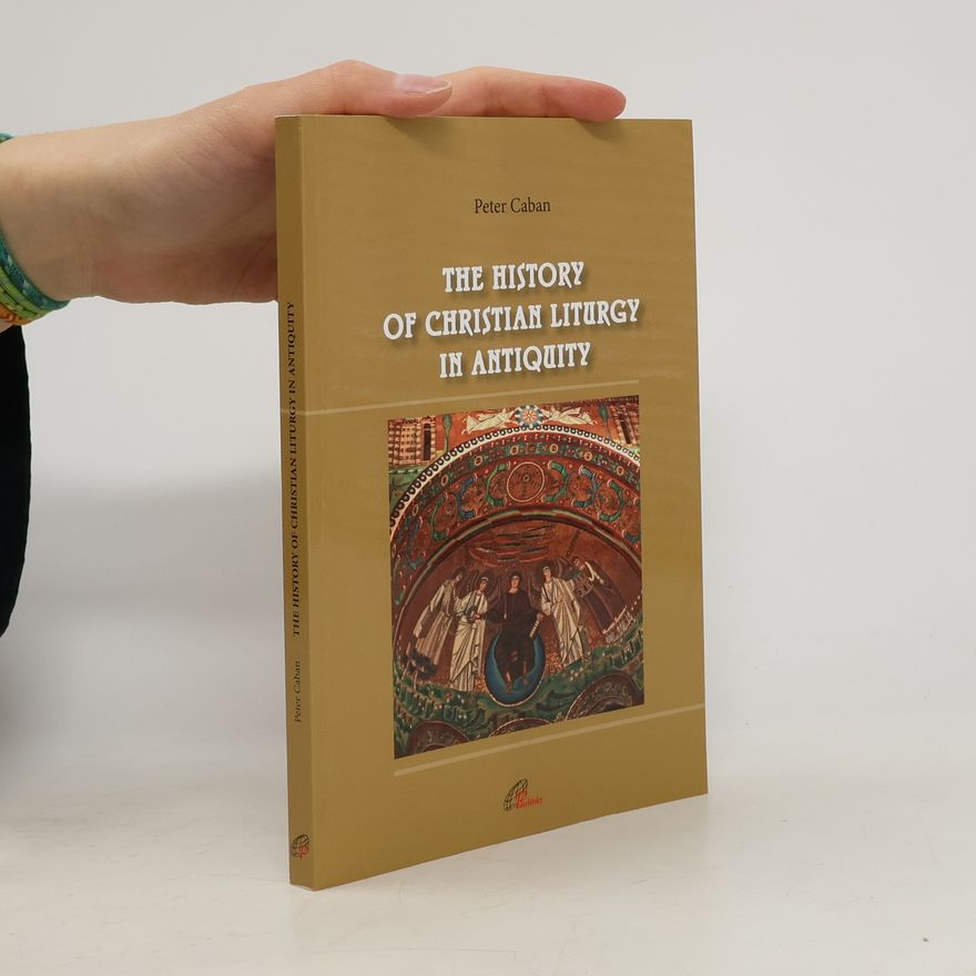 Peter Caban The history of Christian liturgy in antiquity