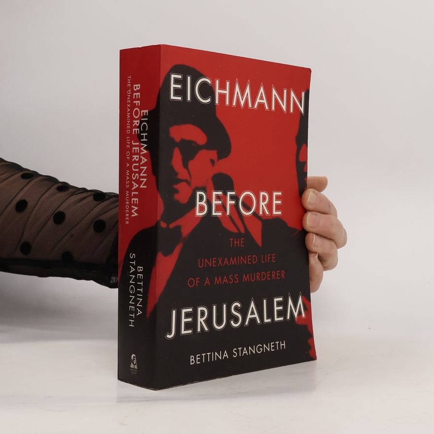 Bettina Stangneth Eichmann before Jerusalem : the unexamined life of a mass murderer