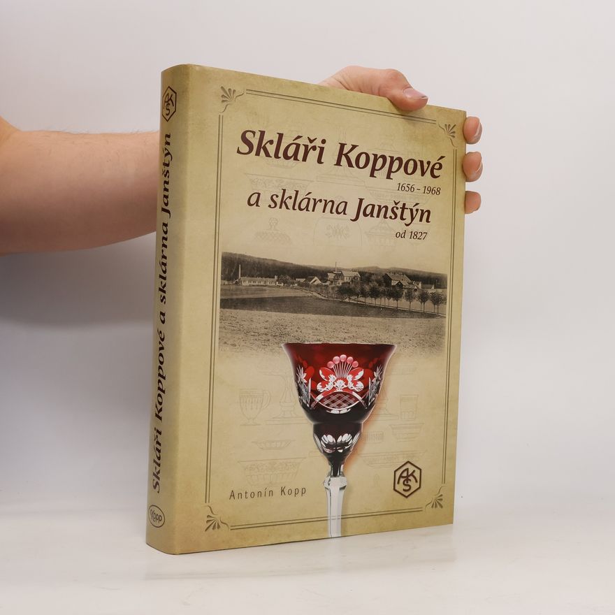 Antonín Kopp Skláři Koppové 1656-1968 a sklárna Janštýn od 1827