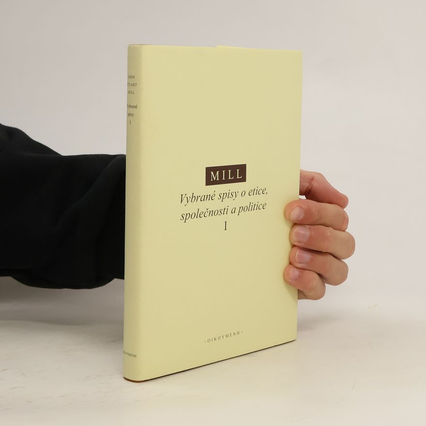 John Stuart Mill Vybrané spisy o etice, společnosti a politice I.