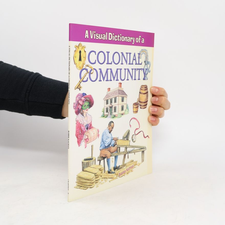 Bobbie Kalman A Visual Dictionary of a Colonial Community