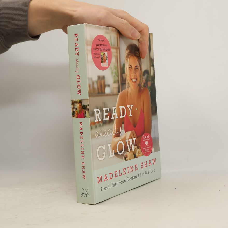 Madeleine Shaw Ready, steady, glow : fast, fresh food designed for real life