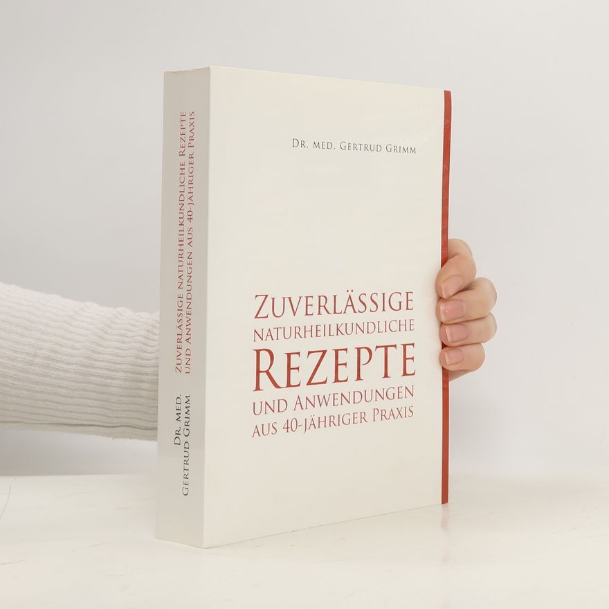 Dr. Med. Gertrud Grimm Zuverlässige naturheilkundliche Rezepte und Anwendungen aus 40-jähriger Praxis