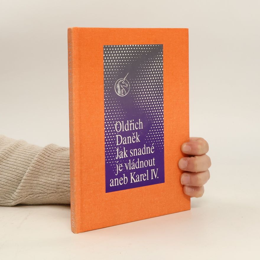 Oldřich Daněk Jak snadné je vládnout aneb Karel IV.