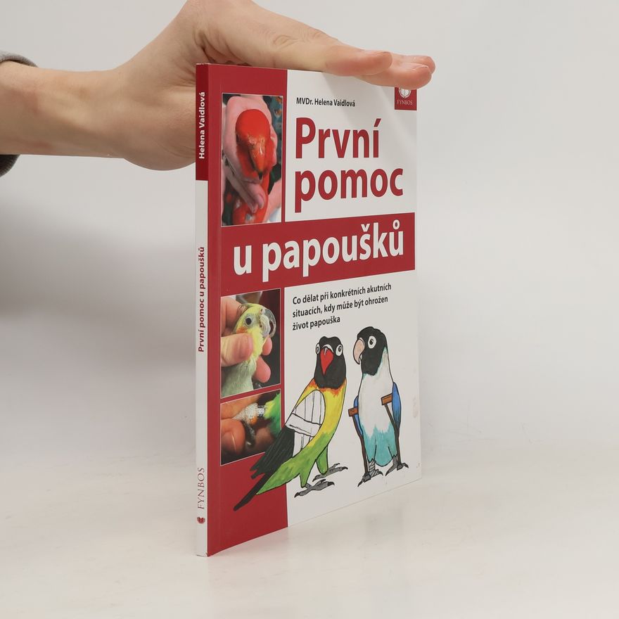 Helena Vaidlová První pomoc u papoušků - Co dělat při konkrétních akutních situacích, kdy může být ohrožen život papouška
