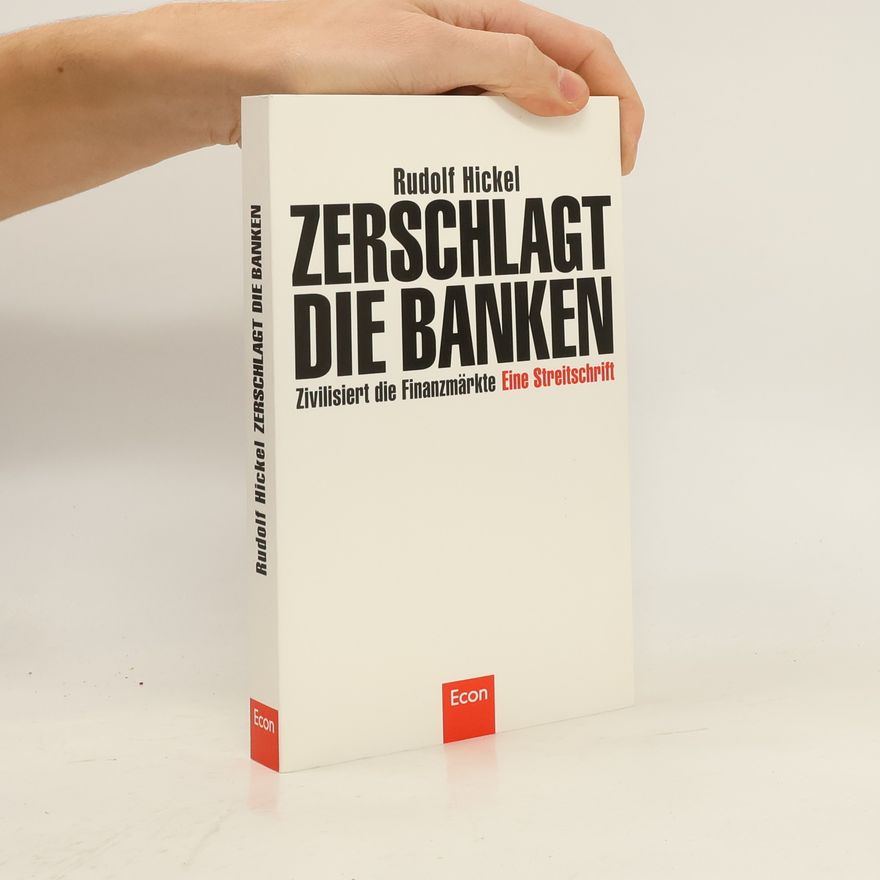 Rudolf Hickel Zerschlagt die Banken