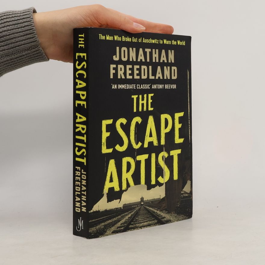 Jonathan Freedland The Escape Artist : The Man Who Broke Out of Auschwitz to Warn the World