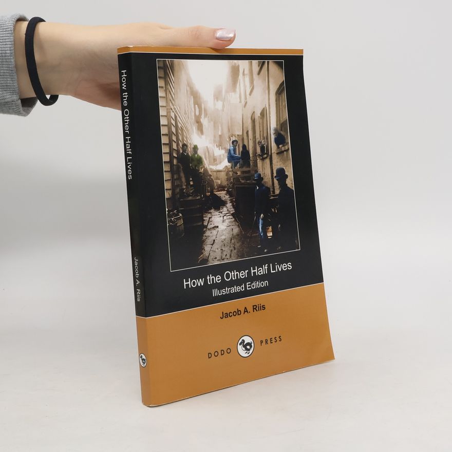 Jacob Augustus Riis How the Other Half Lives - Illustrated Edition