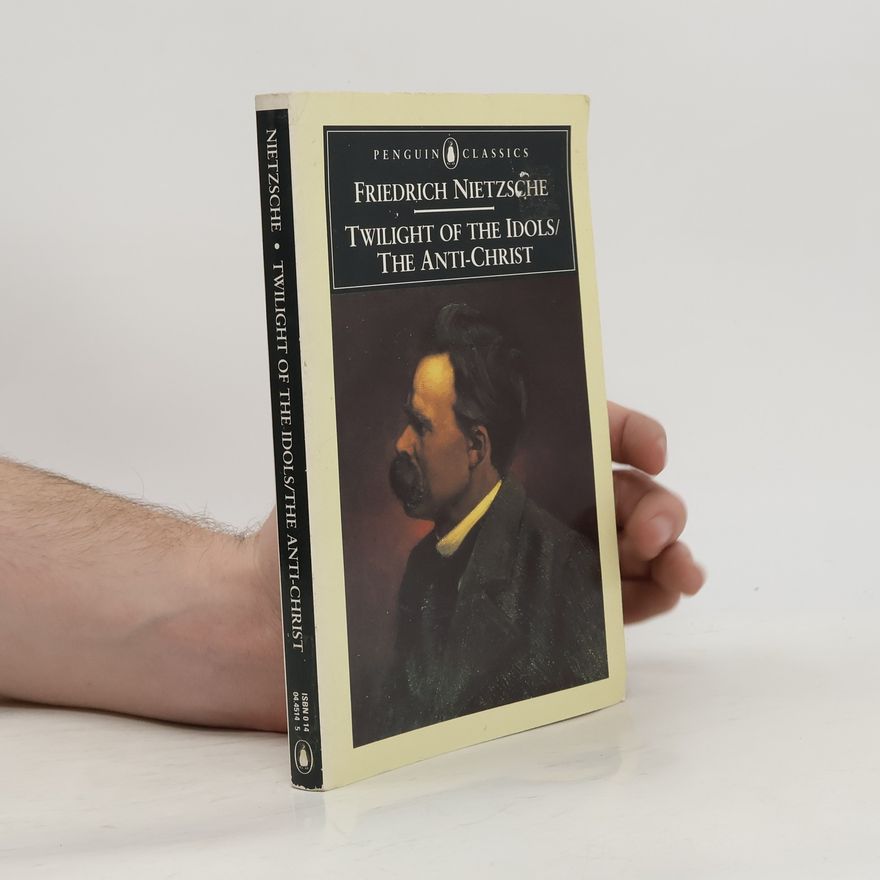 Friedrich Nietzshe Twilight of the Idols. The Anti-Christ