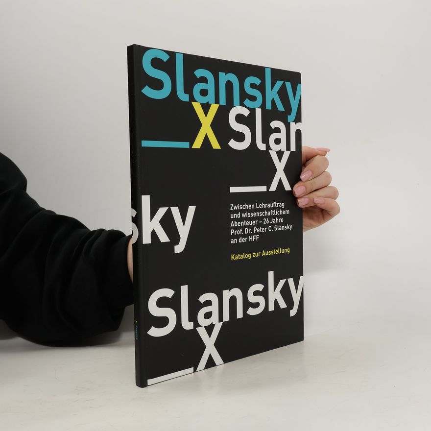 Autorenkollektiv Slansky_X : Zwischen Lehrauftrag und wissenschaftlichem Abenteuer : 26 Jahre Prof. Dr. Peter C. Slansky an der HFF : Katalog zur Ausstellung