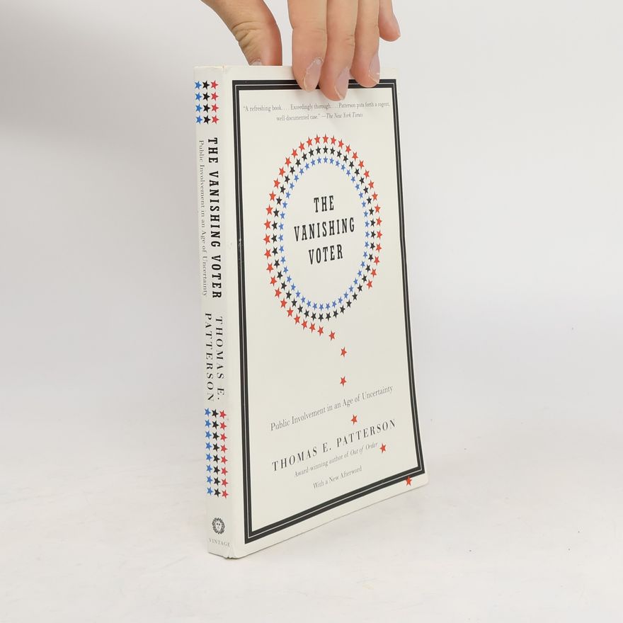 Thomas E. Patterson The Vanishing Voter: Public Involvement in an Age of Uncertainty