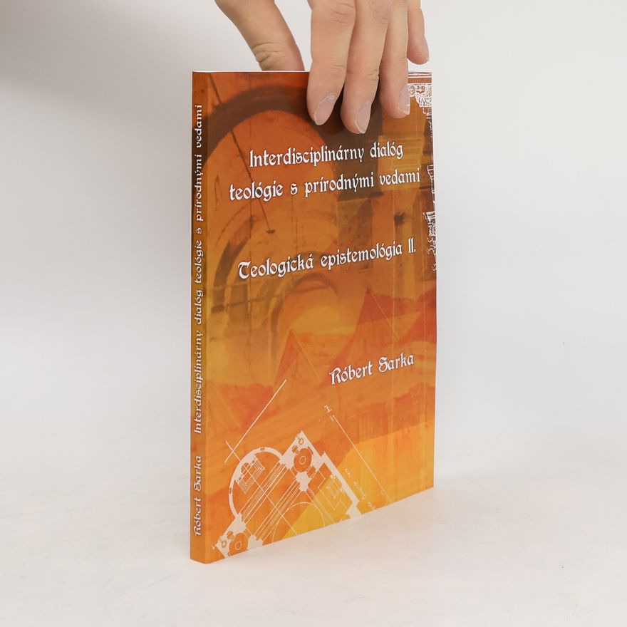 Robert Sarka Interdisciplinárny dialóg teológie s prírodnými vedami : teologická epistemológia II.