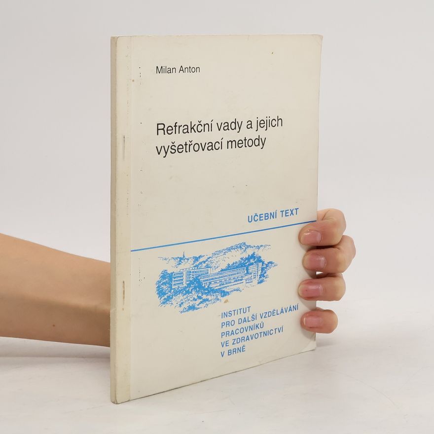 Milan Anton Refrakční vady a jejich vyšetřovací metody : Učební text pro pomaturitní specializační studium oční optik