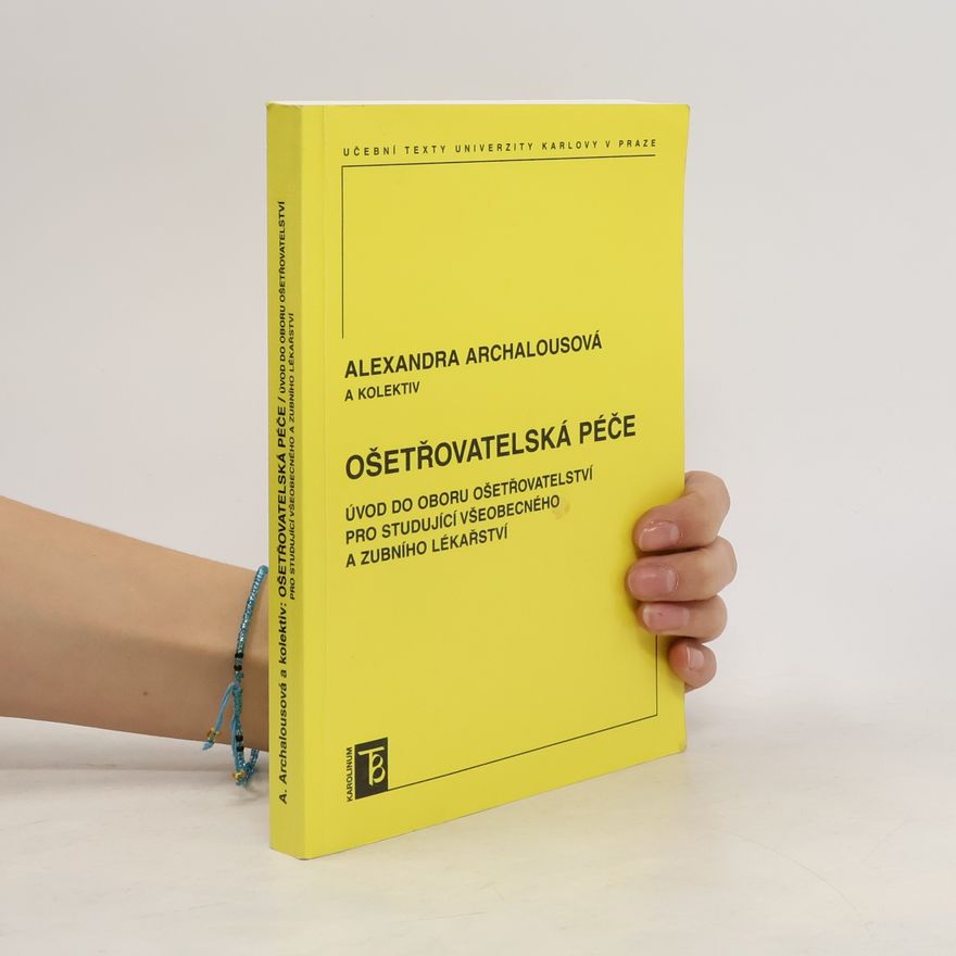 Alexandra Archalousová Ošetřovatelská péče : úvod do oboru ošetřovatelství pro studující všeobecného a zubního lékařství