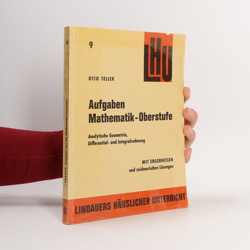Otto Teller Aufgaben Mathematik-Oberstufe: Analytische Geometrie, Differential- und Integralrechnung
