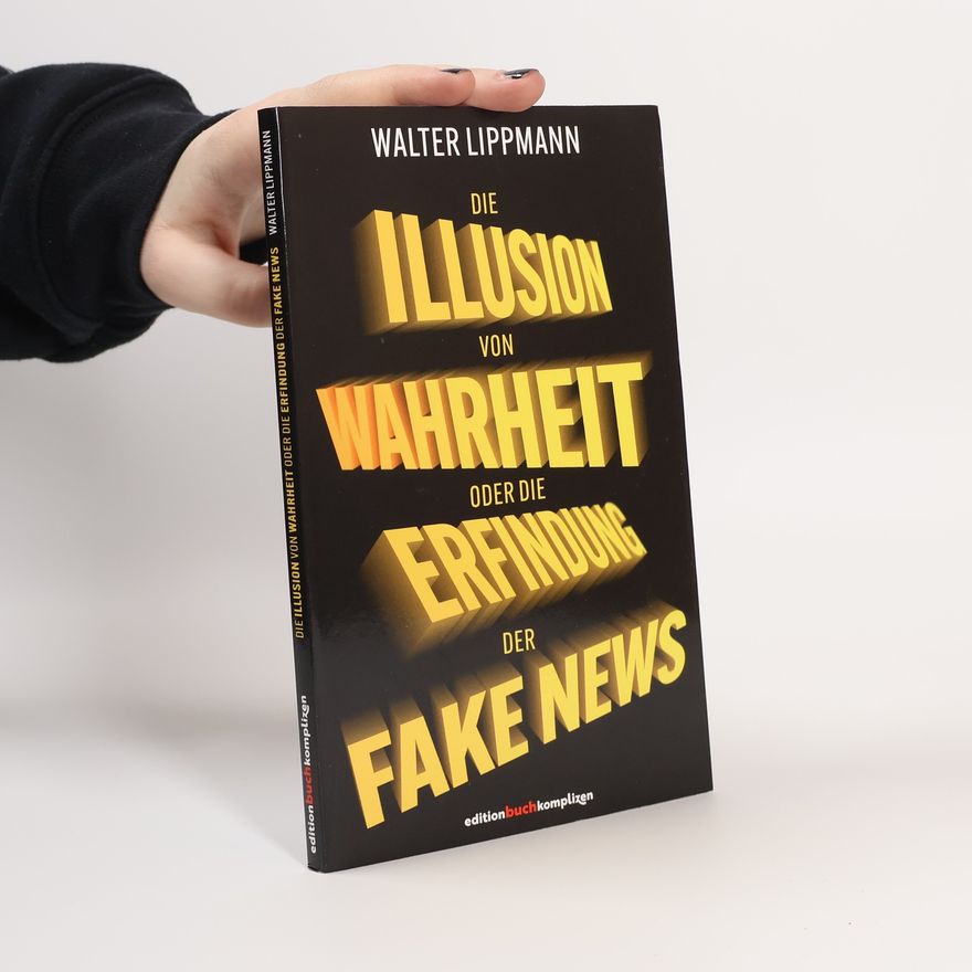 Walter Lippmann Die Illusion von Wahrheit: oder die Erfindung der Fake News