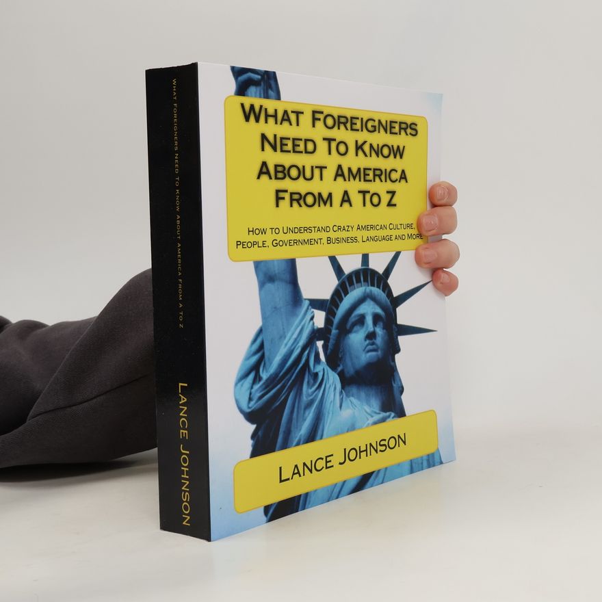 Lance Johnson What Foreigners Need to Know About America From A to Z