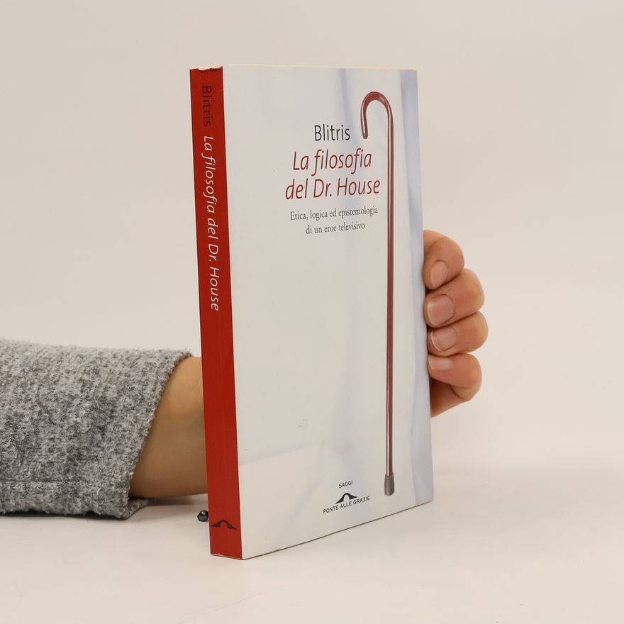 Blitris La filosofia del Dr. House. Etica, logica ed epistemologia di un eroe televisivo