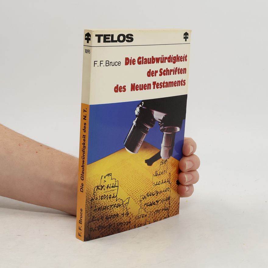 F. F. Bruce Die Glaubwürdigkeit der Schriften des Neuen Testaments. Eine Untersuchung ihrer Entstehung und ihrer Überlieferung
