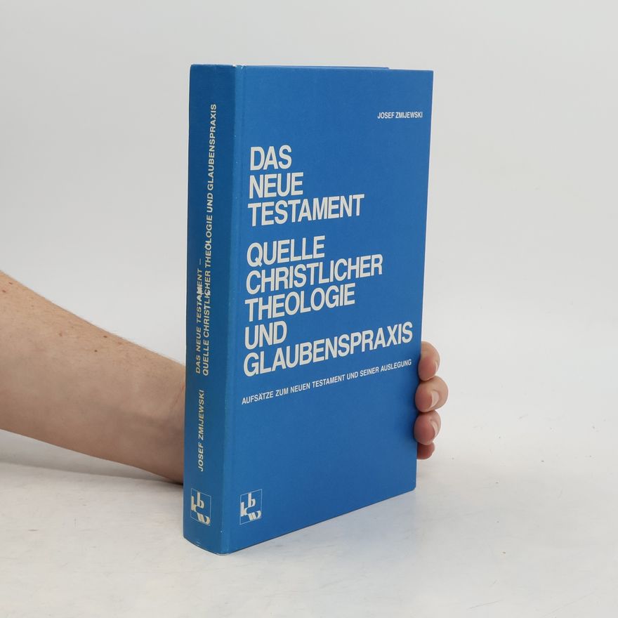 Josef Zmijewski Das Neue Testament - Quelle christlicher Theologie und Glaubenspraxis