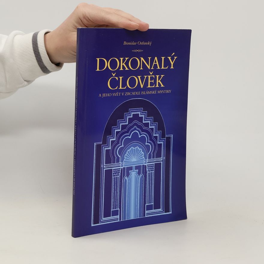 Bronislav Ostřanský Dokonalý člověk a jeho svět v zrcadle islámské mystiky : úradky boží pro nápravu lidského království šajcha Muhjiddína ibn 'Arabího