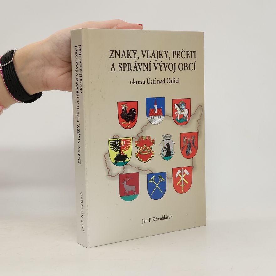Jan F. Křivohlávek Znaky, vlajky, pečeti a správní vývoj obcí okresu Ústí nad Orlicí